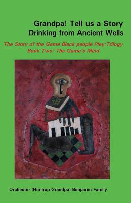 Grandpa! Tell Us a Story Drinking from Ancient Wells the Story of the Game Black People Play/Trilogy Book Two: The Game's Mind By Orchester Benjamin Cover Image