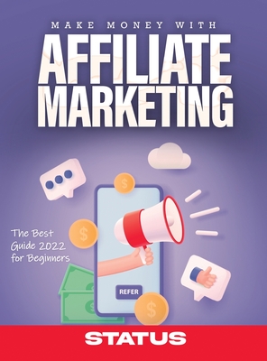 Make Money with Affiliate Marketing: The Best Guide 2022 for Beginners By Status Cover Image