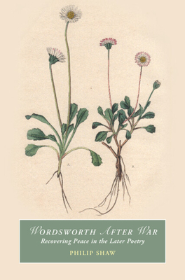 Wordsworth After War: Recovering Peace in the Later Poetry (Cambridge Studies in Romanticism)