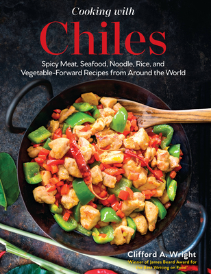Cooking with Chiles: Spicy Meat, Seafood, Noodle, Rice, and Vegetable-Forward Recipes from Around the World By Clifford Wright Cover Image