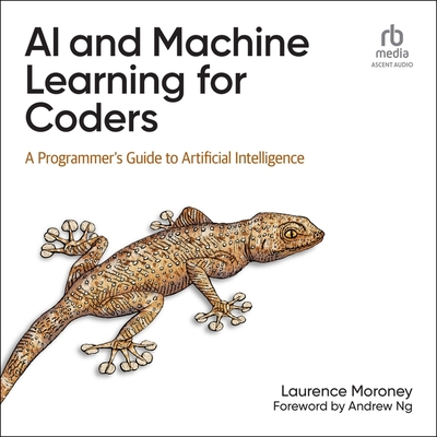 AI and Machine Learning for Coders: A Programmer's Guide to Artificial Intelligence By Laurence Moroney, Timothy Howard Jackson (Read by) Cover Image