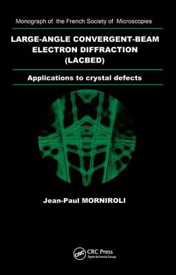 Large-Angle Convergent-Beam Electron Diffraction Applications to Crystal Defects By Jean- Paul Morniroli Cover Image