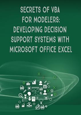 Secrets of VBA for Modelers!: Developing Decision Support Systems with Microsoft Office Excel Cover Image