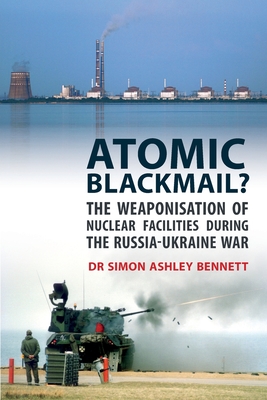 Atomic Blackmail?: The Weaponisation of Nuclear Facilities During the Russia-Ukraine War Cover Image