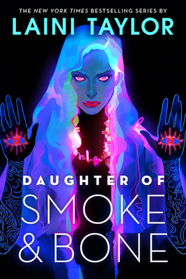 Book cover: Daughter of Smoke and Bone. A brightly colored woman holds up her hands, each with glowing eyes on the palm. Her face is bright blue and purple, and her eyes glow pink, against a stark black background.