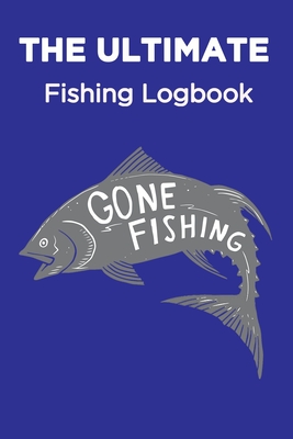 The Ultimate Fishing Log Book: Record all Your Fishing Trips in this  Beautiful Book The Perfect Gift For All Fisherman (Paperback)