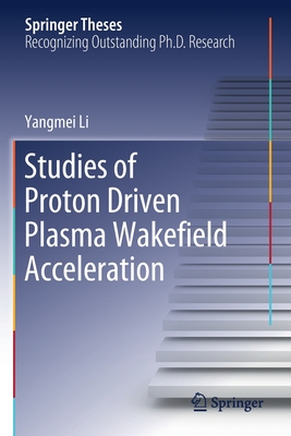Studies of Proton Driven Plasma Wakeﬁeld Acceleration (Springer Theses) Cover Image
