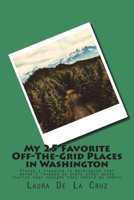My 25 Favorite Off-The-Grid Places in Washington: Places I traveled in Washington that weren't invaded by every other wacky tourist that thought they Cover Image