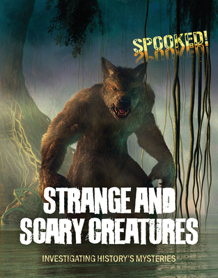 Strange and Scary Creatures: Investigating History's Mysteries (Spooked!) Cover Image