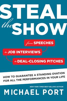 Steal the Show: From Speeches to Job Interviews to Deal-Closing Pitches, How to Guarantee a Standing Ovation for All the Performances in Your Life By Michael Port Cover Image
