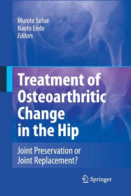 Treatment of Osteoarthritic Change in the Hip―Joint Preservation or Joint Replacement?（ハードカバー） Treatment of Osteoarthritic Change in the Hip: Joint