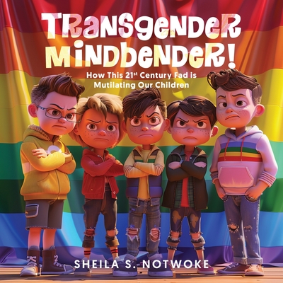 Transgender Mindbender: How This 21st Century Fad is Mutilating Our Children By Sheila S. Notwoke Cover Image