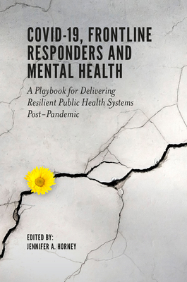 Covid-19, Frontline Responders and Mental Health: A Playbook for Delivering Resilient Public Health Systems Post-Pandemic By Jennifer A. Horney (Editor) Cover Image