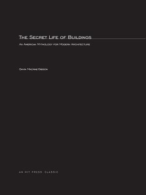 The Secret Life of Buildings: An American Mythology for Modern Architecture (Graham Foundation / Mit Press Series in Contemporary Archite)