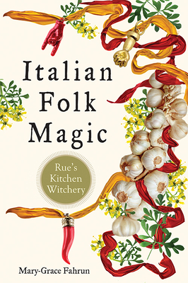 Italian Folk Magic: Rue's Kitchen Witchery By Mary-Grace Fahrun Cover Image