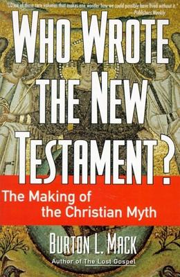 Who Wrote the New Testament?: The Making of the Christian Myth By Burton L. Mack Cover Image