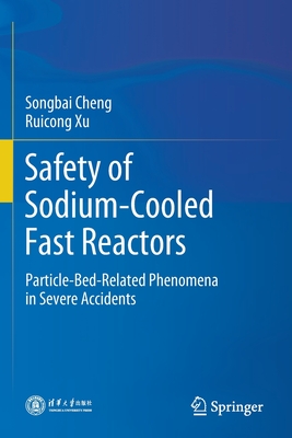 Safety of Sodium-Cooled Fast Reactors: Particle-Bed-Related Phenomena in Severe Accidents By Songbai Cheng, Ruicong Xu Cover Image