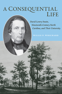 A Consequential Life: David Lowry Swain, Nineteenth-Century North Carolina, and Their University (Coates University Leadership) Cover Image