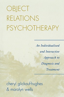 Object Relations Psychotherapy: An Individualized and Interactive Approach to Diagnosis and Treatment By Cheryl Glickauf-Hughes, Marolyn Wells Cover Image