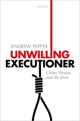 Unwilling Executioner: Crime Fiction and the State By Andrew Pepper Cover Image