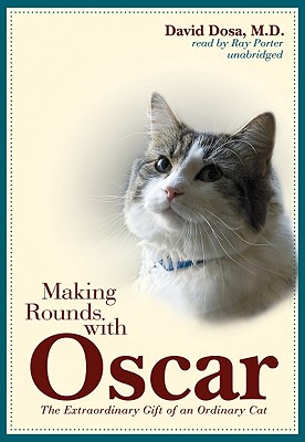 Making Rounds with Oscar: The Extraordinary Gift of an Ordinary Cat By David Dosa MD Mph, Ray Porter (Read by) Cover Image