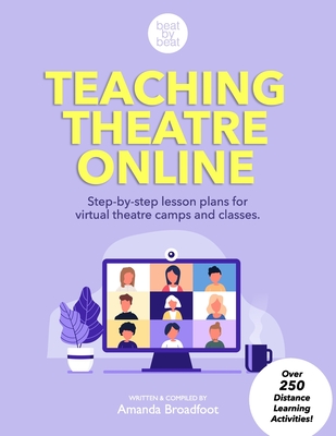 Teaching Theatre Online: Step-by-step lesson plans for virtual theatre camps and classes By Amanda Broadfoot Cover Image