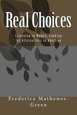 Real Choices: Listening to Women, Looking for Alternatives to Abortion By Frederica Mathewes-Green Cover Image