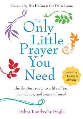 Cover for The Only Little Prayer You Need: The Shortest Route to a Life of Joy, Abundance, and Peace of Mind