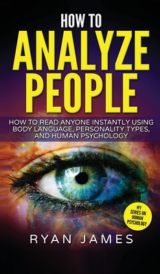 How to Analyze People: How to Read Anyone Instantly Using Body Language, Personality Types, and Human Psychology (How to Analyze People Serie Cover Image
