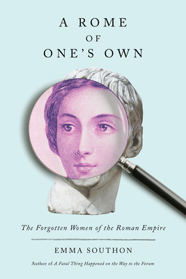 A Rome of One's Own: The Forgotten Women of the Roman Empire