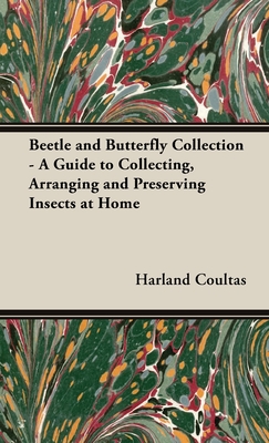 Beetle and Butterfly Collection - A Guide to Collecting, Arranging and Preserving Insects at Home By Harland Coultas Cover Image