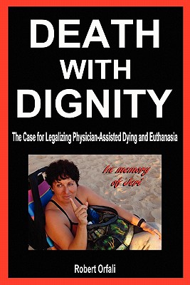 Death with Dignity: The Case for Legalizing Physician-Assisted Dying and Euthanasia By Robert Orfali Cover Image