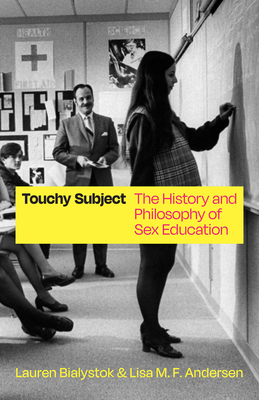 Touchy Subject: The History and Philosophy of Sex Education (History and Philosophy of Education Series) By Lauren Bialystok, Lisa M. F. Andersen Cover Image