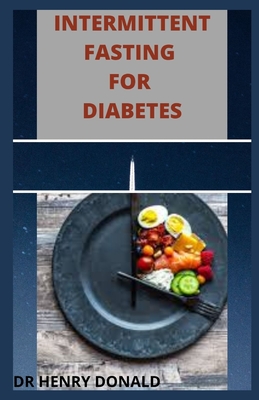Intermittent Fasting for Diabetes: Prevent and Reverse Diabetes and learn how Autophagy and Keto Diet can help you Lose Weight. A complete guide for m By Henry Donald Cover Image