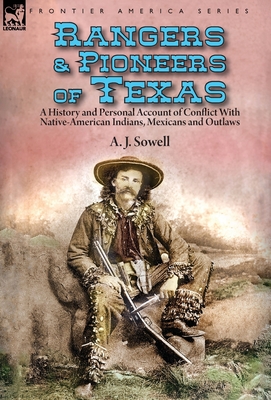 Rangers and Pioneers of Texas: a History and Personal Account of Conflict with Native-American Indians, Mexicans and Outlaws By A. J. Sowell Cover Image