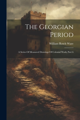 The Georgian Period: A Series Of Measured Drawings Of Colonial Work, Part 6 Cover Image