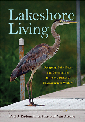 Lakeshore Living: Designing Lake Places and Communities in the Footprints of Environmental Writers By Paul J. Radomski, Kristof Van Assche Cover Image