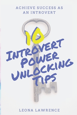 Cover for 10 Introvert Power Unlocking Tips: Achieve Success As An Introvert
