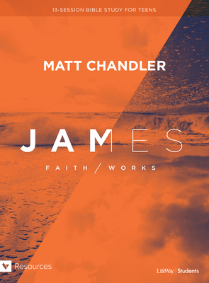 James - Teen Bible Study Book: Faith/Works By Matt Chandler Cover Image