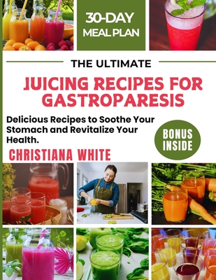 The Ultimate Juicing Recipes for Gastroparesis Delicious Recipes to Soothe Your Stomach and Revitalize Your Health. Paperback Quail Ridge Books