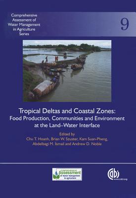 Tropical Deltas and Coastal Zones: Food Production, Communities and Environment at the Land-Water Interface (Comprehensive Assessment of Water Management in Agriculture #9) Cover Image