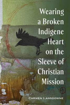 Wearing a Broken Indigene Heart on the Sleeve of Christian Mission By Carmen Lansdowne Cover Image