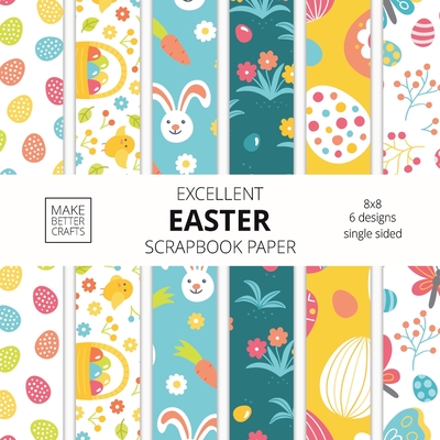 Excellent Easter Scrapbook Paper: 8x8 Easter Holiday Designer Paper for Decorative Art, DIY Projects, Homemade Crafts, Cute Art Ideas For Any Crafting Cover Image