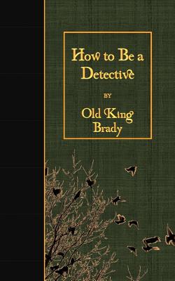 How to Be a Detective By Old King Brady Cover Image