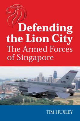 Defending the Lion City: The Armed Forces of Singapore By Tim Huxley Cover Image