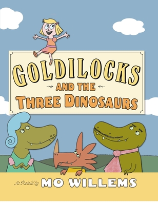 Goldilocks and the Three Dinosaurs: As Retold by Mo Willems