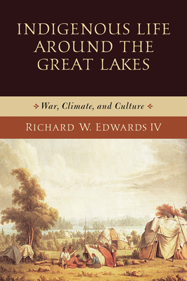 Indigenous Life Around the Great Lakes: War, Climate, and Culture By Richard W. Edwards Cover Image