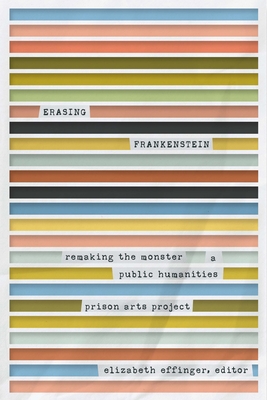 Erasing Frankenstein: Remaking the Monster, a Public Humanities Prison Arts Project (Life Writing) Cover Image