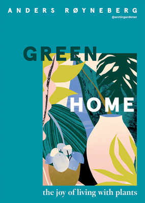 Green Home: The joy of living with plants By Anders Røyneberg Cover Image