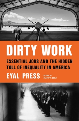 Dirty Work: Essential Jobs and the Hidden Toll of Inequality in America By Eyal Press Cover Image
